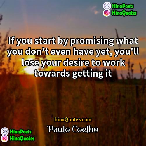 Paulo Coelho Quotes | If you start by promising what you